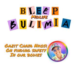 Bleep Bulimia Episode #145 with Gazit Chaya Nkosi Finding Safety in Our Bodies