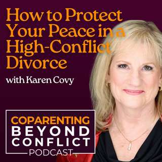 How to Protect Your Peace in a High-Conflict Divorce with Karen Covy