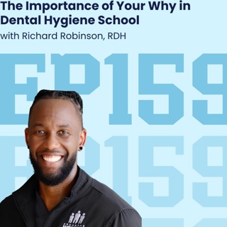 159: The Importance of Your Why in Dental Hygiene School with Richard Robinson RDH