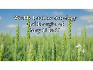 Weekly Intuitive Astrology and Energies of May 11 to 18