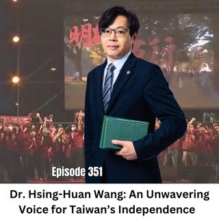 Ep 351 | Dr Hsing-Huan Wang Chairman of the Taiwan State Building Party an Unwavering Voice for Taiwan's independence