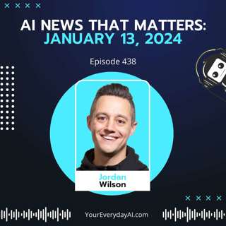 EP 438: AI News That Matters - January 13th, 2024