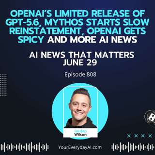 Ep 808: OpenAI’s limited release of GPT-5.6, Mythos starts slow reinstatement, OpenAI gets spicy and more AI news