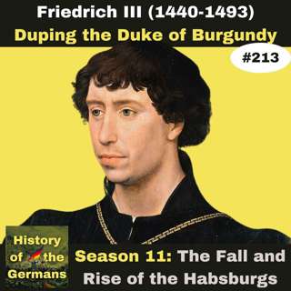 Ep. 213: Friedrich III (1440-1493) – Duping the Duke of Burgundy