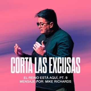 Tres Excusas Que Frenan Tu Fe | El Reino Está Aquí, Pt. 9 | Mike Richards
