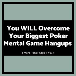 You WILL Overcome Your Biggest Poker Mental Game Hangups #537