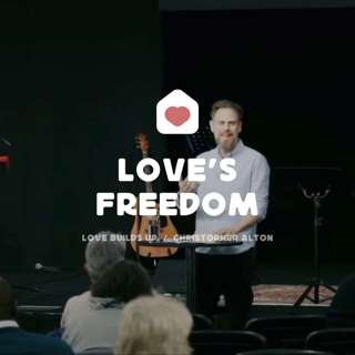 Love Builds Up: Love's Freedom (Christopher Alton)