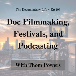 Doc Filmmaking, Festivals, and Podcasting with Thom Powers