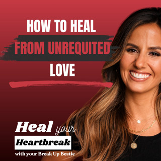 #103 How to Heal From Unrequited Love