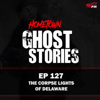 EP 127 - The Corpse Lights of Delaware | Lewes, DE