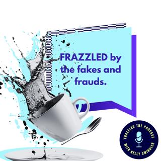 FRAZZLED by the fakes and frauds