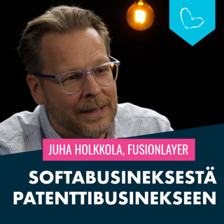 Softabusineksestä patenttibusinekseen. Vieraana Juha Holkkola, Fusion Layer