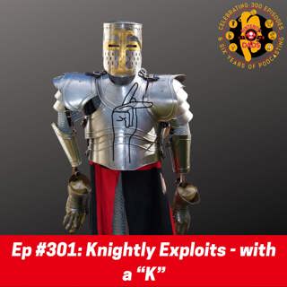 #301: Knightly Exploits - with a “K”