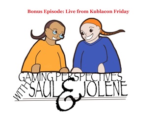 Gaming Perspectives with Saul and Jolene Bonus Episode: Live from KublaCon Friday
