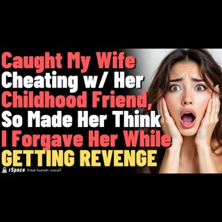 Caught my wife cheating with her childhood friend, so made her think I forgave her while I plot my r