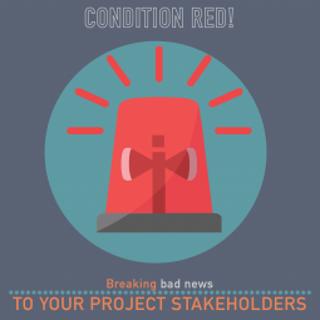 014-Condition RED! Breaking bad news to your stakeholders