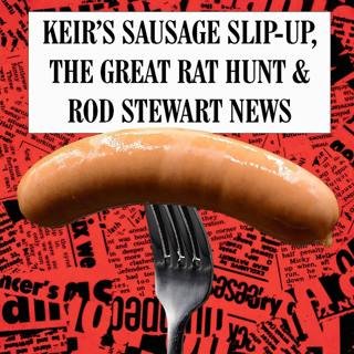 Keir's Sausage Slip-Up, The Great Rat Hunt & Rod Stewart News