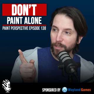 138: Why EVERY Warhammer Painter Needs a Hobby Community