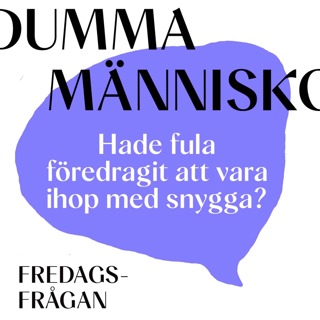 FREDAGSFRÅGAN: Hade fula föredragit att vara ihop med snygga?