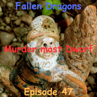 Fallen Dragons Episode 47: Murder most Dwarf