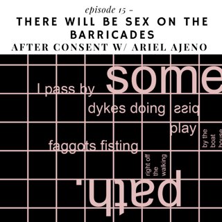 Episode 15 - There Will Be Sex On the Barricades: After Consent with Ariel Ajeno