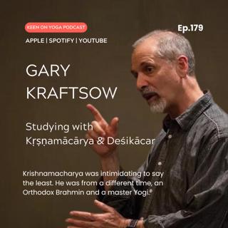 Ep 179 Gary Kraftsow – Studying with Kṛṣṇamācārya & Deśikācar