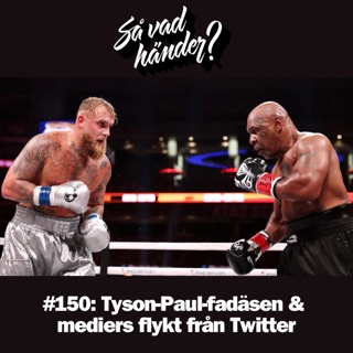#150: Tyson-Paul-fadäsen & mediers flykt från Twitter
