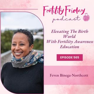 [FAMM Practitioner Series] FFP 565 | Elevating The Birth World With Fertility Awareness Education | Feven Binega-Northcott