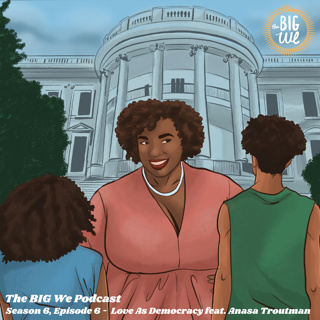 Season 6, Episode 6, Love As Democracy feat. Anasa Troutman