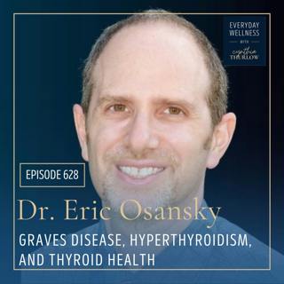 Ep. 628 Graves Disease, Hyperthyroidism, and Thyroid Health with Dr. Eric Osansky | Menopause, Perimenopause, Thyroid Health