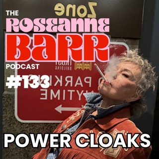 Power Cloaks | The Roseanne Barr Podcast #133