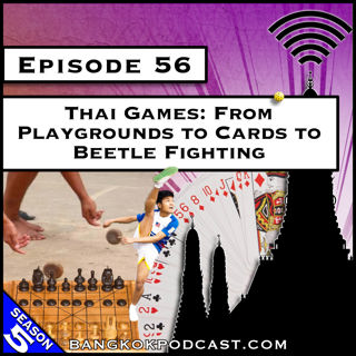 Thai Games: From Playgrounds to Cards to Beetle Fighting [S5.E.56]