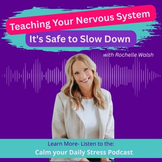 Teaching Your Nervous System It's Safe to Slow Down with Rochelle Walsh