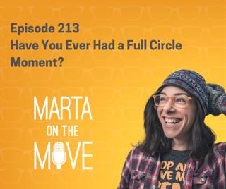 #213 Have You Ever Had a Full Circle Moment?