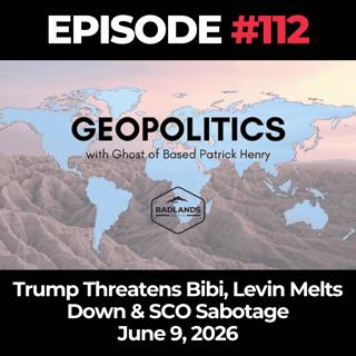 Geopolitics with Ghost Ep. 112: Trump Threatens Bibi, Levin Melts Down & SCO Sabotage - 6/9/26