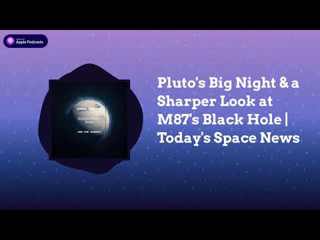 Pluto’s Big Night & a Sharper Look at M87’s Black Hole | Today’s Space News