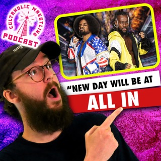 The New Day Will Be At AEW All In - Cultaholic Wrestling Podcast 452