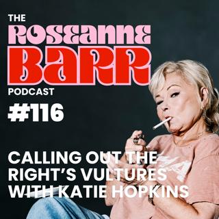 Calling Out the Right's Vultures with Katie Hopkins | The Roseanne Barr Podcast #116