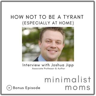 How Not to Be a Tyrant (Especially at Home) | Joshua Jipp (Bonus Episode)