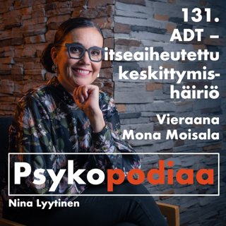 131. ADT - itseaiheutettu keskittymishäiriö. Vieraana Mona Moisala.