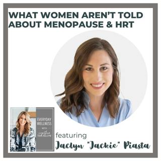 Ep. 472 What Women Aren’t Told About Menopause & HRT with Jaclyn "Jackie" Piasta