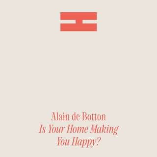 Alain de Botton: Is Your Home Making You Happy?