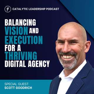 Balancing Vision and Execution for a Thriving Digital Agency with Scott Goodrich