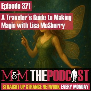 Mysteries and Monsters: Episode 371 A Travellers Guide to Making Magic with Lisa McSherry