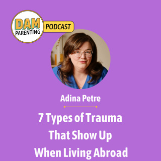 7 Types of Trauma That Show Up When Living Abroad — With Trauma Therapist Adina Petre