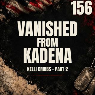 156 || Vanished From Kadena || Kelli Cribbs Abad - Part 2