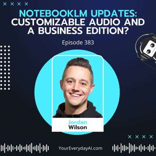 EP 383: NotebookLM Updates - customizable audio and a business edition?