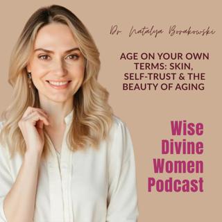 Age on Your Own Terms: Skin, Self-Trust & the Beauty of Aging with Dr. Natalya Borakowski