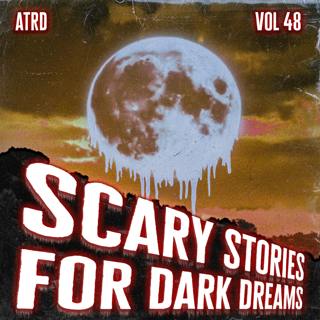 Scary Stories For Dark Dreams - Vol 48 | ATRD Podcast