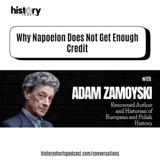 Conversations: Why Napoleon Does Not Get Enough Credit, w/ Adam Zamoyski